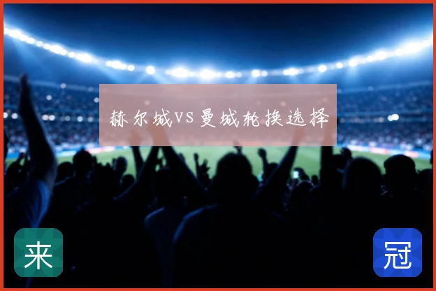 赫尔城vs曼城轮换选择