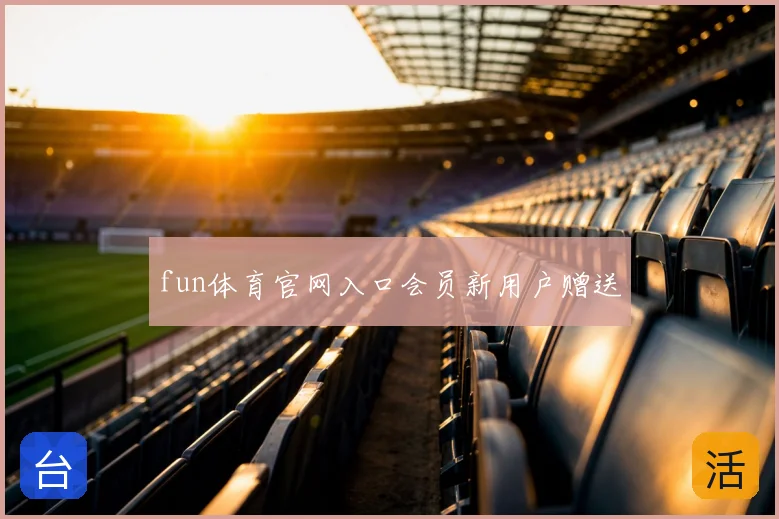 fun体育官网入口会员新用户赠送